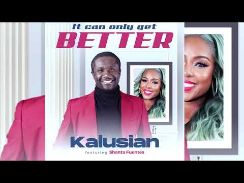 It Can Only Get Better ~ Kalusian Ft. Shanta Fuentes ~ Latest Gospel Music ~ Free Online Streaming