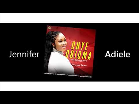 Jennifer Adiele - Onye Obioma(God With Good Heart)