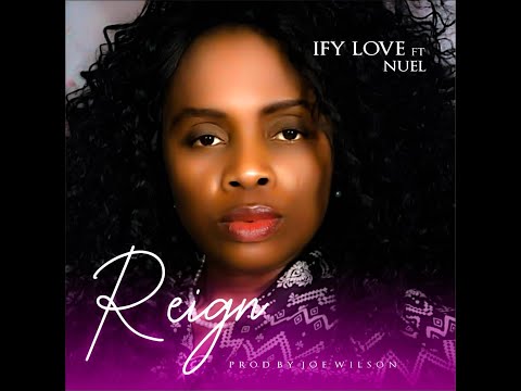 Reign - Ify Love Ft Nuel (Official Lyric Video)