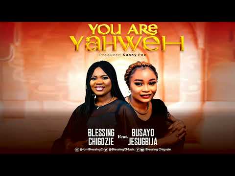 You Are Yahweh Lyrics Video -- Blessing Chigozie Ft Busayo Jesugbija