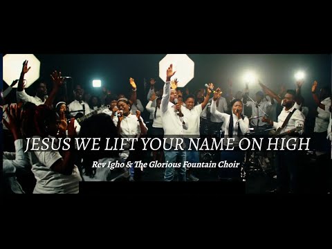 Official Video: Jesus We Lift Your Name On High | Rev. Igho &Amp;Amp; The Glorious Fountain Choir