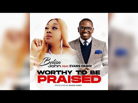 Belisa John - Worthy To Be Praised Feat. Evans Ogboi