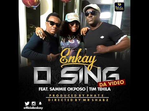 Enkay - O Sing - Enkay Ft Sammie Okposo &Amp;Amp; Tim Tehila