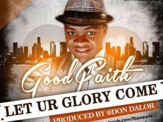 Let Your Glory Come Goodfaith