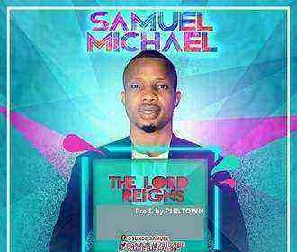 The Lord Reigns Samuel Michael