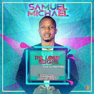 The Lord Reigns Samuel Michael