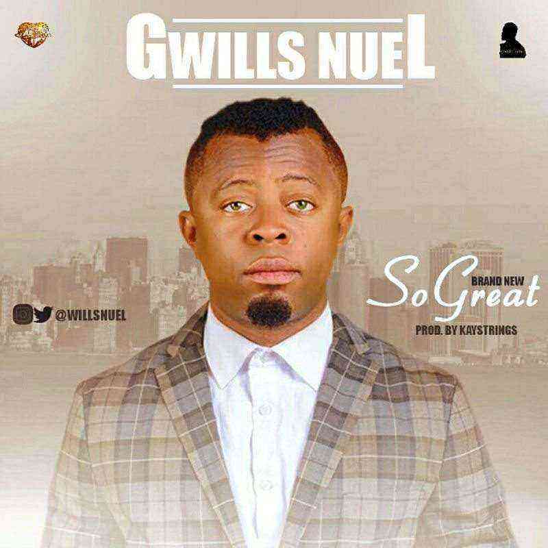 So Great Gwills Nuel Ngospelmedia