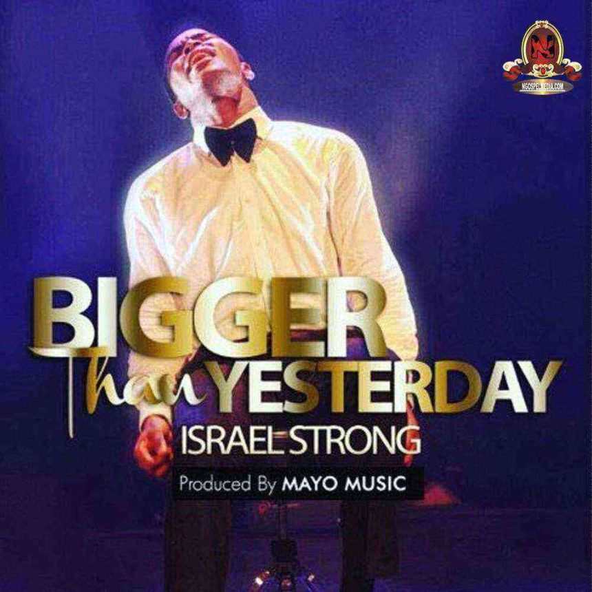 Bigger Than Yesterday Israel Strong