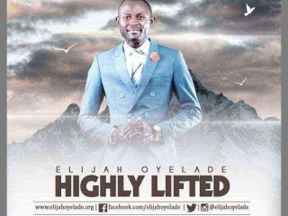 Elijah Oyelade Highly Lifted Glorious God