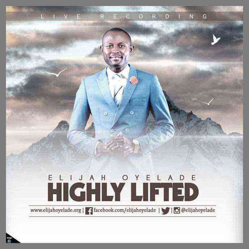 Elijah Oyelade Highly Lifted Glorious God