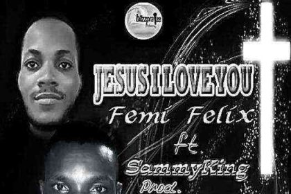 Femi Felix Jesus I Love You Ngospelmedia