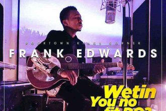 Frank Edwards Wetin You No Fit Do Download