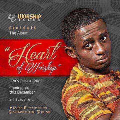 James Ishaku Trace Heart Of Worship