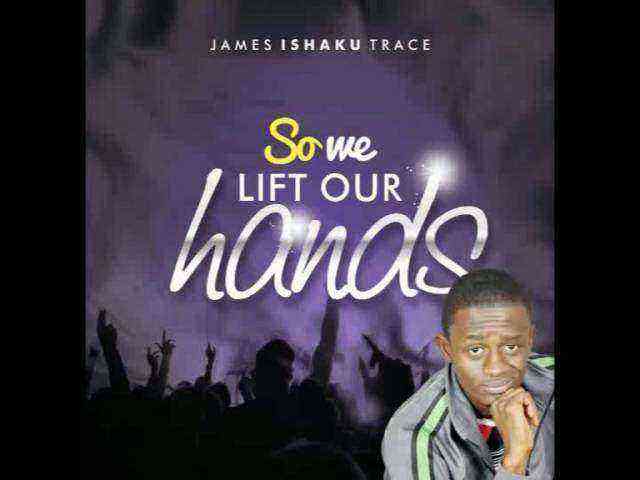 James Ishaku Trace So We Lift Our Hands