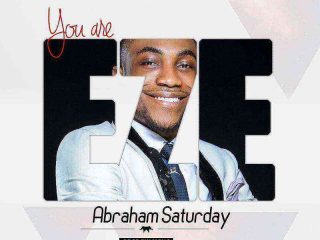 You Are Eze Abraham Saturday