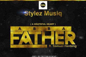 Abba Father Lyrics Stylez Musiq Ft. Samuel Henteng