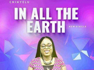 In All The Earth Chinyelu Lyrics