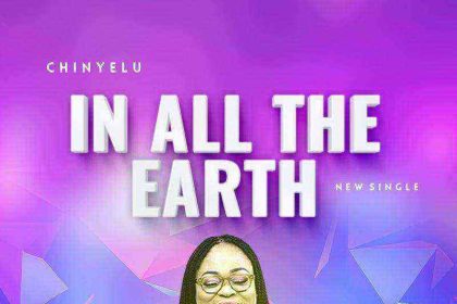 In All The Earth Chinyelu Lyrics