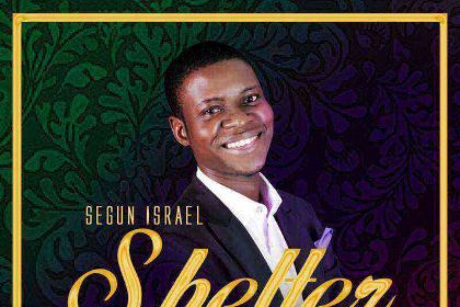 Segun Israel Shelter Lyrics Ngospelmedia Downloads