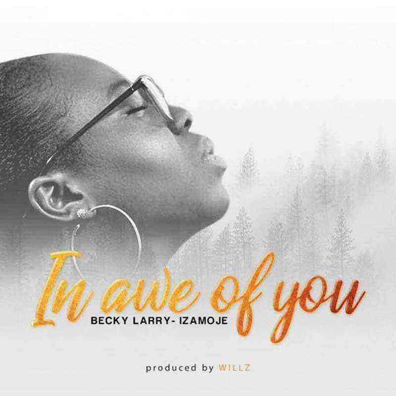 In Awe Of You Becky Larry Izamoje