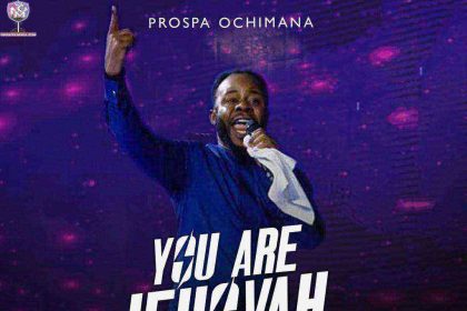 [Lyrics] You Are Jehovah - Prospa Ochimana