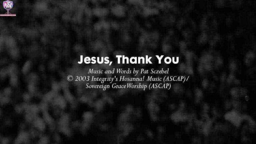 Jesus Thank You Lyrics - Sovereign Grace Music