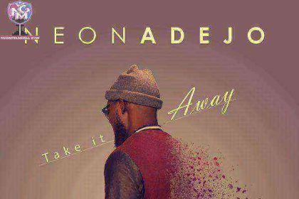 [Lyrics] Take It Away - Neon Adejo