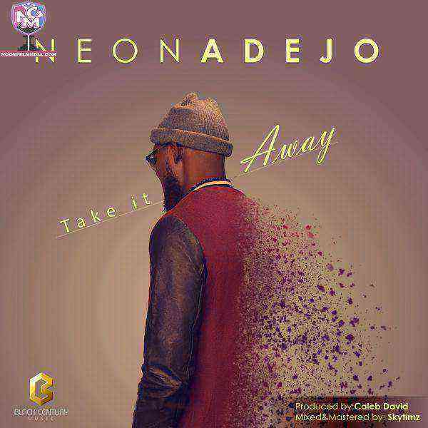 [Lyrics] Take It Away - Neon Adejo