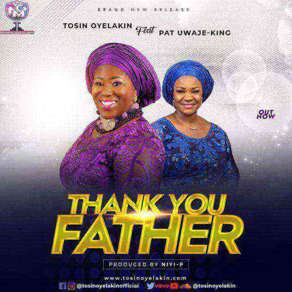 Tosin Oyelakin Ft. Pat Uwaje-King - Thank You Father Lyrics