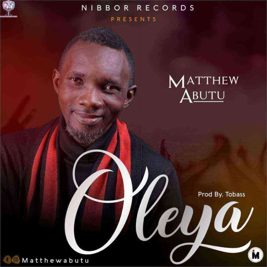 Matthew Abutu Oleya Gospel Music Lyrics Ngospelmedia
