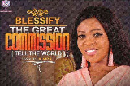 Blessify The Great Commission Tell The World Ngospelmedia