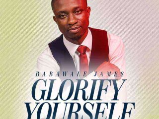 Glorify Yourself Babawale James Gospel Lyrics Ngospelmedia