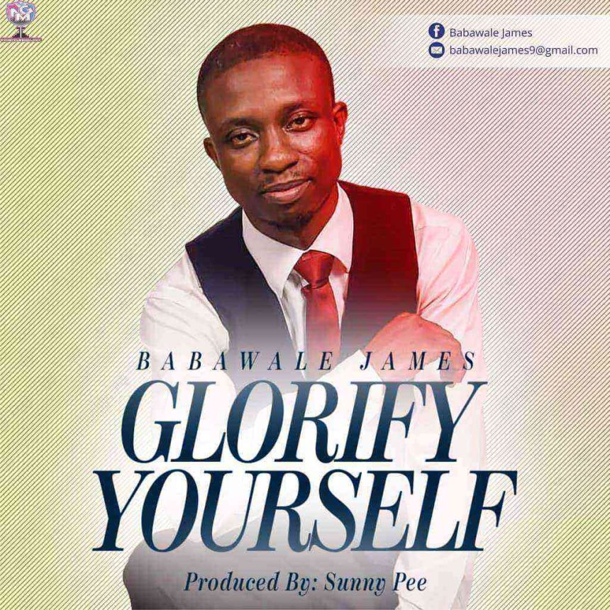 Glorify Yourself Babawale James Gospel Lyrics Ngospelmedia