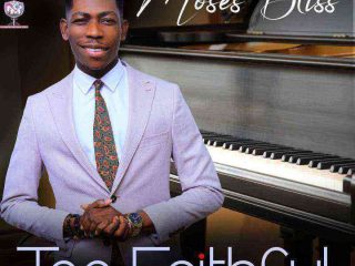 Too Faithful Gospel Song Lyrics Moses Bliss Ngospelmedia