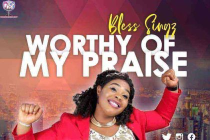 Bless Singz Worthy Of My Praise Ngospelmedia.net