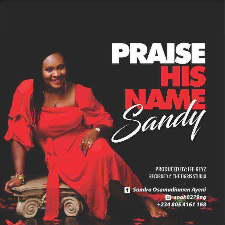 Sandy Praise His Name Gospel Lyrics Ngospelmedia
