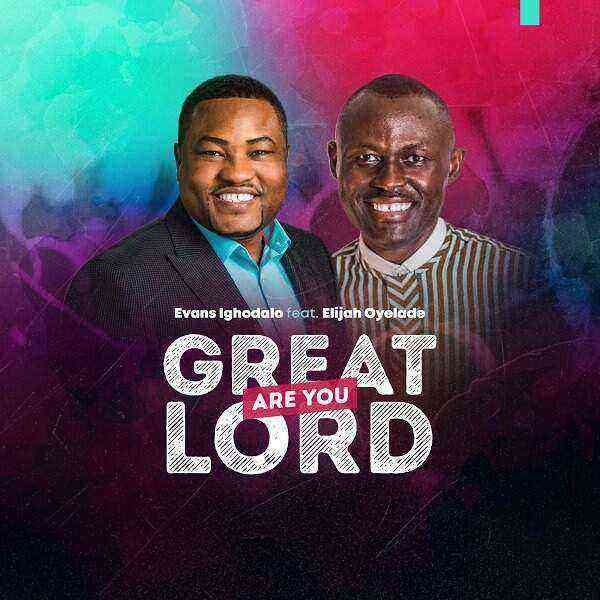 Evans Ighodalo - Great Are You Lord Ft. Elijah Oyelade (1)