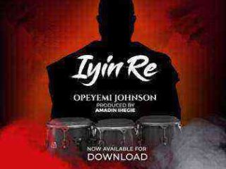 Opeyemi Johnson - Iyin Re Nigerian Gospel Mp3 Song Download