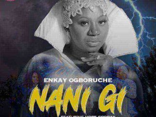 Enkay Ogboruche Ft. Hope Godday Nani Gi Ngospelmedia.net