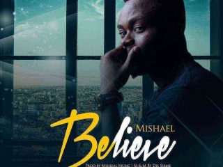 Believe By Mishael Music Debut Single Download Mp3 Lyrics Ngospelmedia.net