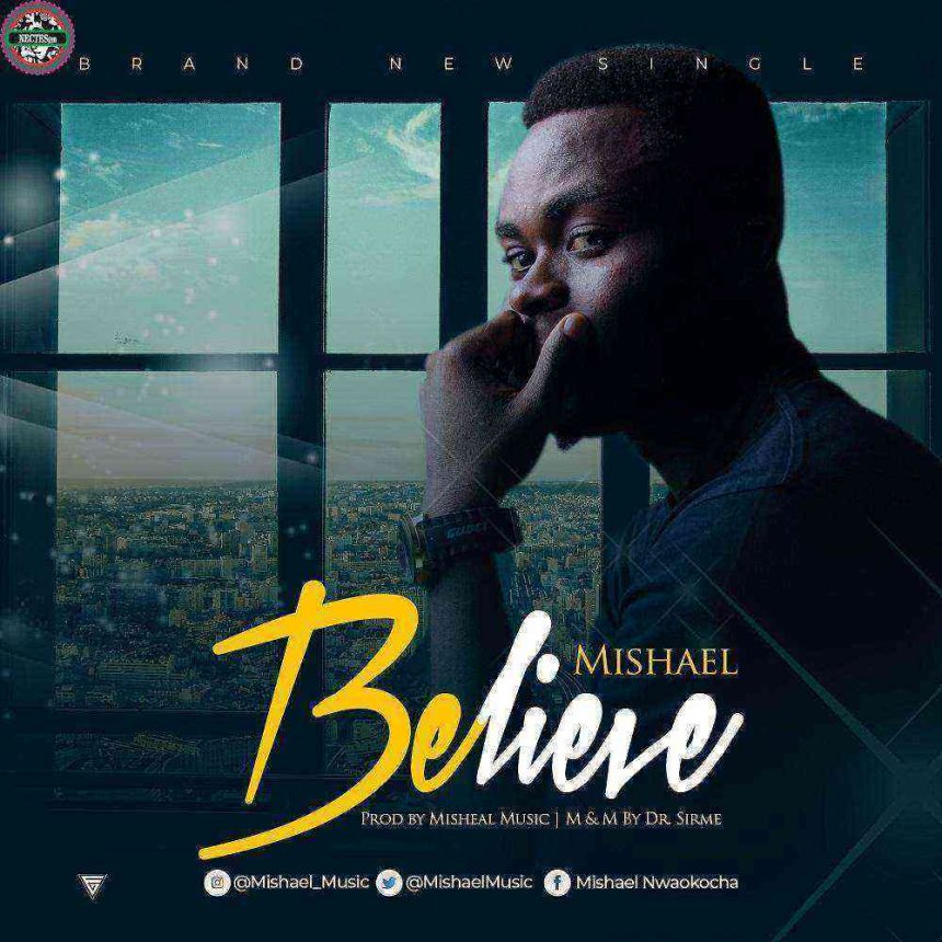 Believe By Mishael Music Debut Single Download Mp3 Lyrics Ngospelmedia.net