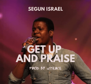 Download Lyrics Get Up And Praise Segun Israel