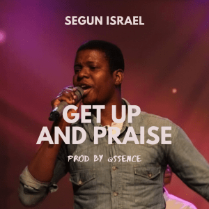 Download Lyrics Get Up And Praise Segun Israel