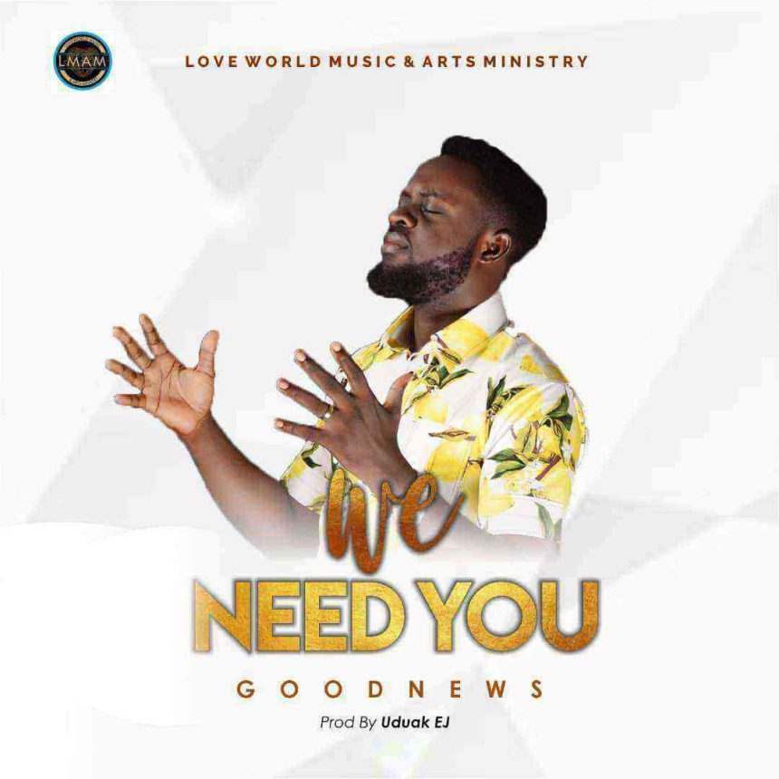 Download Lyrics We Need You Goodnews