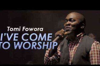 Tomi Fowora Ive Come To Worship