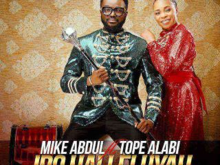 Download Lyrics Iro Halleluyah Mike Abdul Ft Tope