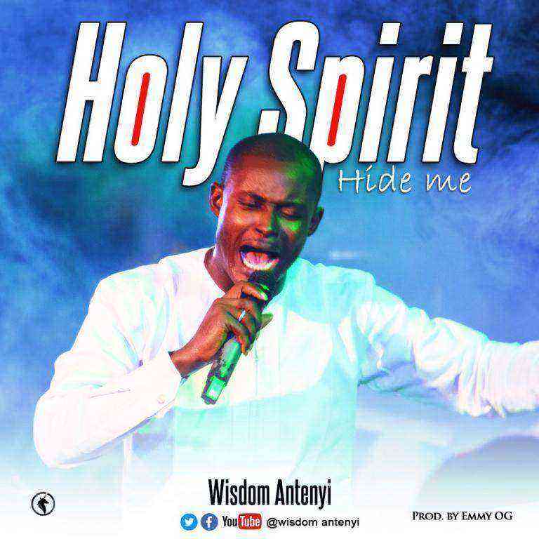 Holy Spirit Hide Me – Wisdom Antenyi