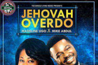 Music Jehovah Overdo – Madeline Ugo Ft. Mike Abdul @Madelineugo @Mikeabdulng