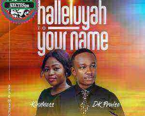 Dk Praise Feat Kindness Halleluyah To Your Name