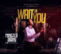 Wait On You Minister Barny